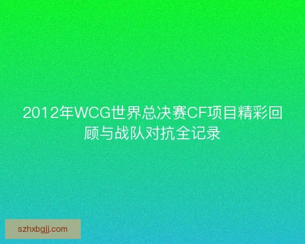 2012年WCG世界总决赛CF项目精彩回顾与战队对抗全记录